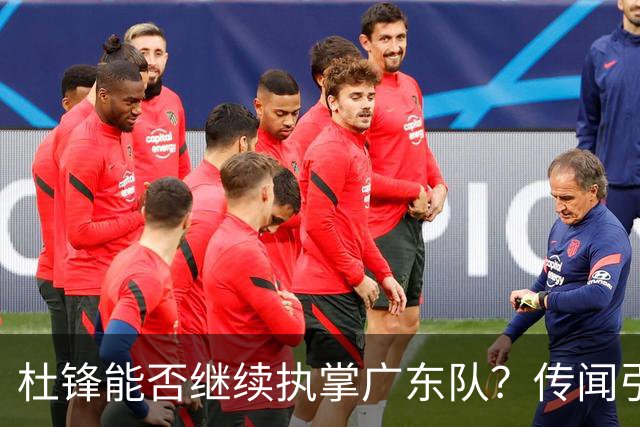 杜锋能否继续执掌广东队？传闻引发球迷期待与担忧